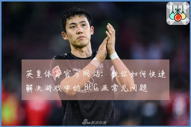 英皇体育官方网站：教你如何快速解决游戏中的 BUG 及常见问题